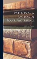 Patents as a Factor in Manufacturing di Edwin Jay Prindle edito da LEGARE STREET PR