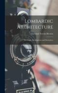 Lombardic Architecture: Its Origin, Development and Derivatives di Giovanni Teresio Rivoira edito da LEGARE STREET PR