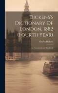 Dickens's Dictionary Of London, 1882 (fourth Year): An Unconventional Handbook di Charles Dickens edito da LEGARE STREET PR
