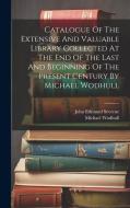 Catalogue Of The Extensive And Valuable Library Collected At The End Of The Last And Beginning Of The Present Century By Michael Wodhull di Michael Wodhull edito da LEGARE STREET PR