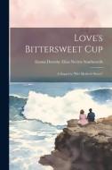 Love's Bittersweet Cup: A Sequel to "Her Mother's Secret" di Emma Dorothy Eliza Nevitte Southworth edito da LEGARE STREET PR