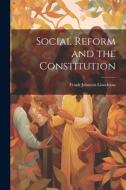 Social Reform and the Constitution di Frank Johnson Goodnow edito da LEGARE STREET PR