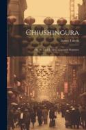 Chiushingura: Or, the Loyal League, a Japanese Romance di Izumo Takeda edito da LEGARE STREET PR