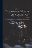 The Minor Works of Xenophon: Viz. Memoirs of Socrates; The Banquet; Hiero, on the Condition di Anonymous edito da Creative Media Partners, LLC