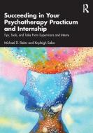 Succeeding In Your Psychotherapy Practicum And Internship di Michael D. Reiter, Kayleigh Sabo edito da Taylor & Francis Ltd