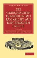 Die Griechischen Tragodien Mit Rucksicht Auf Den Epischen Cyclus di Friedrich Gottlieb Welcker edito da Cambridge University Press