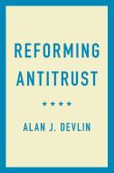 Reforming Antitrust di Alan J. Devlin edito da Cambridge University Press