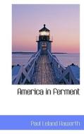 America In Ferment di Paul Leland Haworth edito da Bibliolife