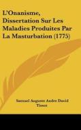 L'Onanisme, Dissertation Sur Les Maladies Produites Par La Masturbation (1775) di Samuel Auguste Andre David Tissot edito da Kessinger Publishing