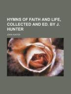 Hymns of Faith and Life, Collected and Ed. by J. Hunter di John Hunter edito da Rarebooksclub.com