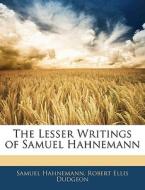 The Lesser Writings Of Samuel Hahnemann di Samuel Hahnemann edito da Nabu Press