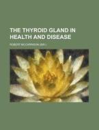 The Thyroid Gland In Health And Disease di Robert Mccarrison edito da Rarebooksclub.com