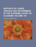 Reports of Cases Argued and Determined in the Supreme Court of Alabama Volume 141 di Alabama Supreme Court edito da Rarebooksclub.com