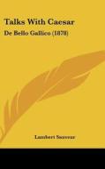 Talks with Caesar: de Bello Gallico (1878) di Lambert Sauveur edito da Kessinger Publishing