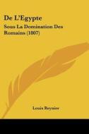 de L'Egypte: Sous La Domination Des Romains (1807) di Louis Reynier edito da Kessinger Publishing