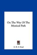 On the Way of the Mystical Path di G. R. S. Mead edito da Kessinger Publishing