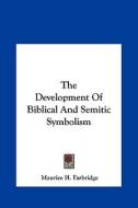 The Development of Biblical and Semitic Symbolism di Maurice H. Farbridge edito da Kessinger Publishing