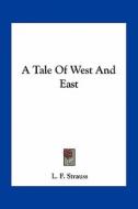 A Tale of West and East di L. F. Strauss edito da Kessinger Publishing