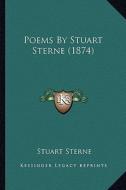 Poems by Stuart Sterne (1874) di Stuart Sterne edito da Kessinger Publishing