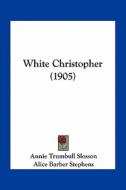 White Christopher (1905) di Annie Trumbull Slosson edito da Kessinger Publishing
