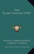 The Flame Dancer (1908) di Frances Aymar Mathews edito da Kessinger Publishing