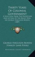 Thirty Years of Colonial Government: A Selection from the Dispatches and Letters of the Right Hon. Sir George Ferguson Bowen (1889) di George Ferguson Bowen edito da Kessinger Publishing
