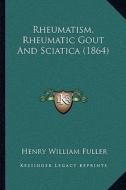 Rheumatism, Rheumatic Gout and Sciatica (1864) di Henry William Fuller edito da Kessinger Publishing