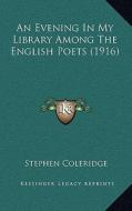 An Evening in My Library Among the English Poets (1916) di Stephen Coleridge edito da Kessinger Publishing