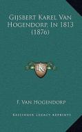 Gijsbert Karel Van Hogendorp, in 1813 (1876) di F. Van Hogendorp edito da Kessinger Publishing