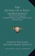 The Letters of a Post-Impressionist: Being the Familiar Correspondence of Vincent Van Gogh (1913) di Vincent Van Gogh edito da Kessinger Publishing