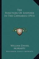 The Function of Suspense in the Catharsis (1911) di William Daniel Moriarty edito da Kessinger Publishing