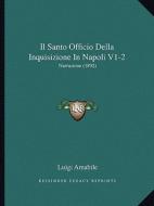 Il Santo Officio Della Inquisizione in Napoli V1-2: Narrazione (1892) di Luigi Amabile edito da Kessinger Publishing