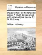 Dovedell Hall; Or, The Fortunate Exiles. A Novel. Interspersed With Some Original Poetry. By W. Holloway di William Holloway edito da Gale Ecco, Print Editions