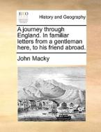 A Journey Through England. In Familiar Letters From A Gentleman Here, To His Friend Abroad di John Macky edito da Gale Ecco, Print Editions