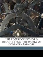 The Poetry Of Pathos & Delight, From The Works Of Coventry Patmore di Coventry Kersey Dighton Patmore, Alice Christiana Thompson Meynell edito da Nabu Press