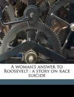 A Woman's Answer To Roosevelt : A Story On Race Suicide di Alice Freeman Lusk, Commercial Printing House Pbl edito da Nabu Press