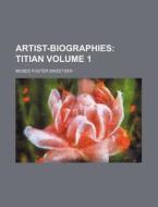 Artist-Biographies Volume 1; Titian di Moses Foster Sweetser edito da Rarebooksclub.com