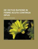 De Victus Ratione In Febre Acuta Continua Opus di U S Government, Petrus De Rotundis edito da Rarebooksclub.com