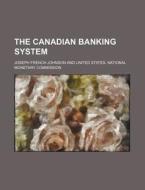 The Canadian Banking System di Joseph French Johnson edito da Rarebooksclub.com