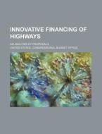 Innovative Financing of Highways; An Analysis of Proposals di United States Office edito da Rarebooksclub.com