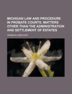 Michigan Law and Procedure in Probate Courts di Franklin A. Beecher edito da Rarebooksclub.com