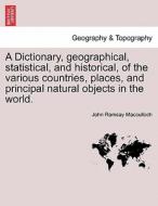 A Dictionary, geographical, statistical, and historical, of the various countries, places, and principal natural objects di John Ramsay Macculloch edito da British Library, Historical Print Editions