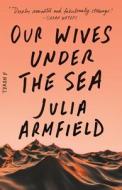 Our Wives Under the Sea di Julia Armfield edito da FLATIRON BOOKS