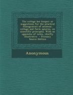 The Cottage Bee Keeper; Or Suggestions for the Practical Management of Amateur, Cottage and Farm Apiaries, on Scientific Principles. with an Appendix di Anonymous edito da Nabu Press