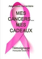 Mes Cancers... Mes Cadeaux di Francoise Goubron edito da Lulu Press Inc