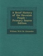 A Brief History of the Hawaiian People di William Witt De Alexander edito da Nabu Press