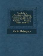 Vocabolario Parmigiano-Italiano Accresciuto Di Piu Che Cinquanta Mila Voci, Volume 3 di Carlo Malaspina edito da Nabu Press