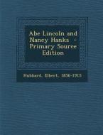 Abe Lincoln and Nancy Hanks - Primary Source Edition di Elbert Hubbard edito da Nabu Press