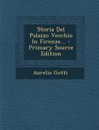 Storia del Palazzo Vecchio in Firenze... di Aurelio Gotti edito da Nabu Press
