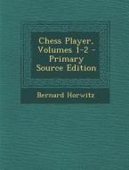 Chess Player, Volumes 1-2 - Primary Source Edition di Bernard Horwitz edito da Nabu Press